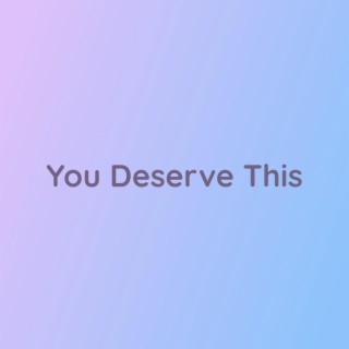 You Deserve This