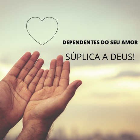 Dependentes Do Seu Amor (Súplica a Deus !) | Boomplay Music