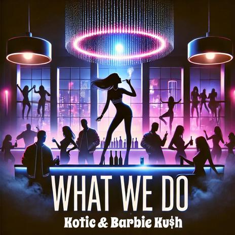 What we do ft. Barbie Kush | Boomplay Music