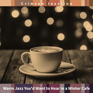 Warm Jazz You'd Want to Hear in a Winter Cafe