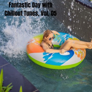 Fantastic Day with Chillout Tunes, Vol. 05
