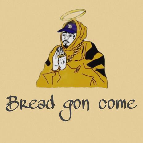 Bread gon come