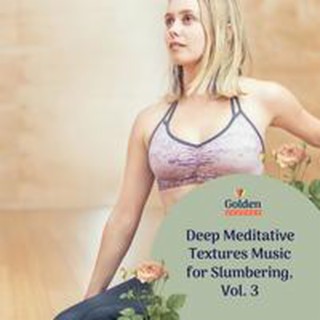 Deep Meditative Textures Music for Slumbering, Vol. 3