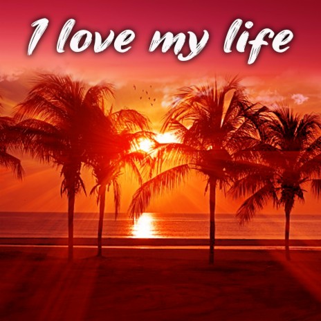 I Love My Life | Boomplay Music