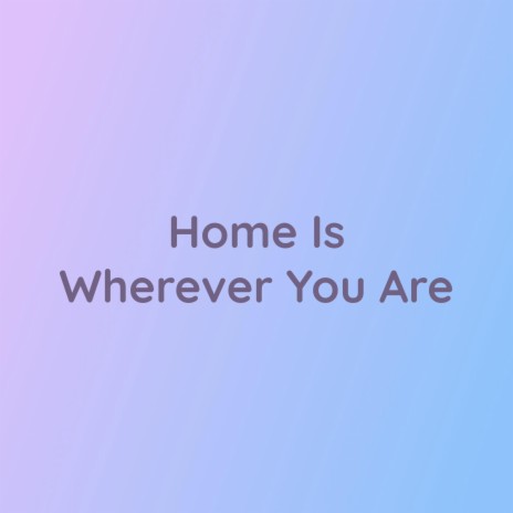 Home Is Wherever You Are | Boomplay Music