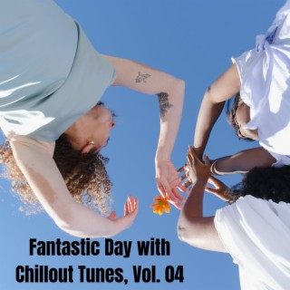 Fantastic Day with Chillout Tunes, Vol. 04