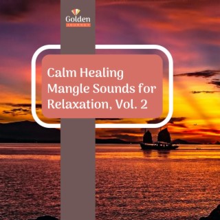 Calm Healing Mangle Sounds for Relaxation, Vol. 2