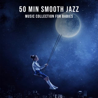 50 Min Smooth Jazz Music Collection for Babies: Sleeping Piano Lullabies, Help Litlle Toddler Fall Asleep, Calm Newborn Sleeptime & Playtime