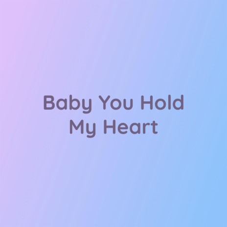 Baby You Hold My Heart | Boomplay Music