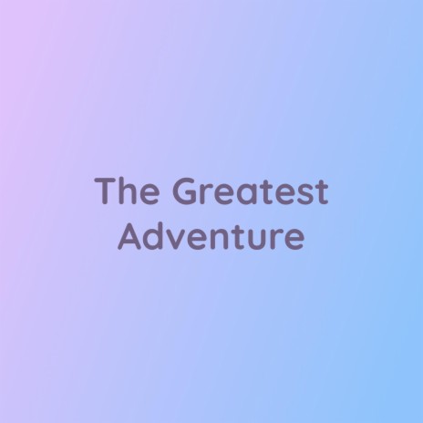 The Greatest Adventure | Boomplay Music