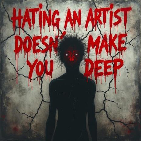 Hating an Artist Doesn't Make You Deep | Boomplay Music