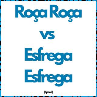 Roça Roça vs Esfrega Esfrega (Speed)