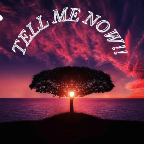 Tell Me Now! | Boomplay Music