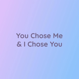 You Chose Me & I Chose You