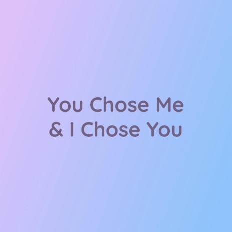 You Chose Me & I Chose You | Boomplay Music