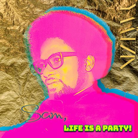 Sam, Life Is A Party! | Boomplay Music