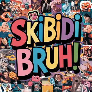 SKIBIDI BRUH!