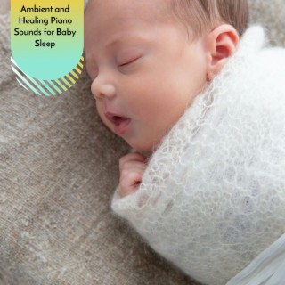 Ambient and Healing Piano Sounds for Baby Sleep