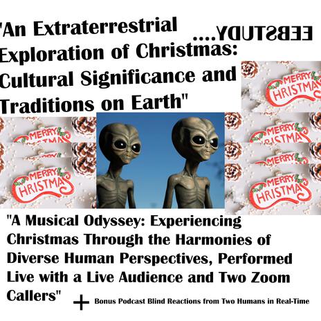 A Musical Odyssey: Experiencing Christmas Through the Harmonies of Diverse Human Perspectives, Performed Live with a Live Audience and Two Zoom Callers ft. Hmac & Aliens of Eeb