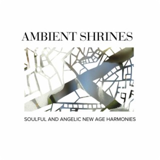 Ambient Shrines - Soulful and Angelic New Age Harmonies