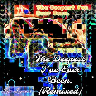 The Deepest I've Ever Been. (Remixed)