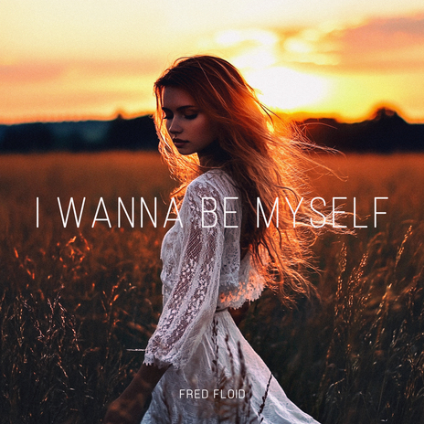 I Wanna Be Myself | Boomplay Music