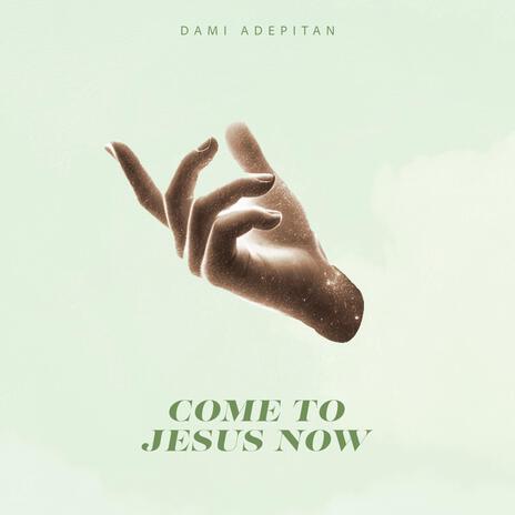 Come To Jesus Now | Boomplay Music