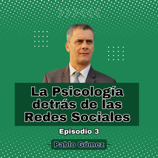 La Psicología detrás de las Redes Sociales. Episodio 3