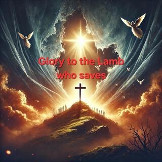 Glory to the Lamb who saves