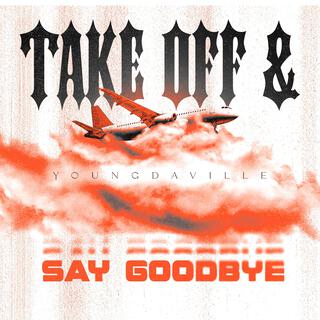 Take Off & Say Goodbye