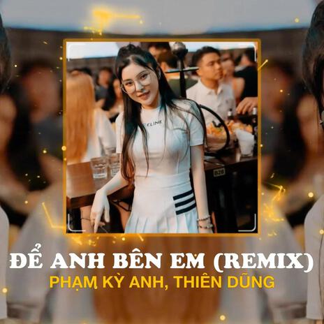 Để Anh Bên Em - Thiên Dũng, Phạm Kỳ Anh | Boomplay Music