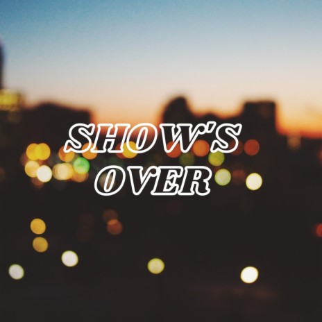 Show's Over | Boomplay Music