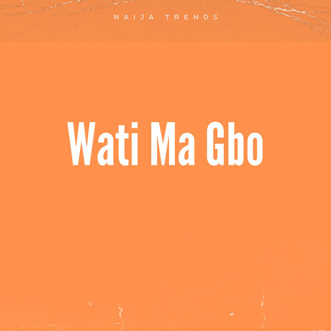 Wati Ma Gbo | Boomplay Music