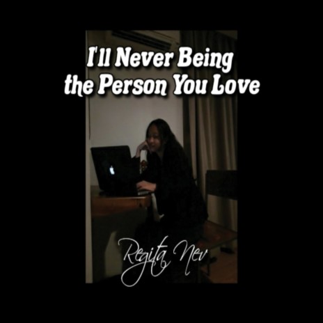 I'll Never Being the Person You Love