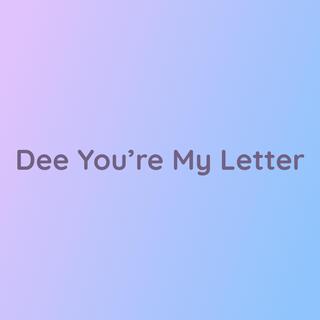 Dee You're My Letter