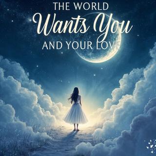 The World Wants You and Your Love lyrics | Boomplay Music