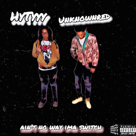 Aint No Way Ima Switch ft. Unknownred