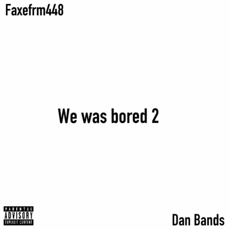 We was bored 2 ft. Dan Bands | Boomplay Music