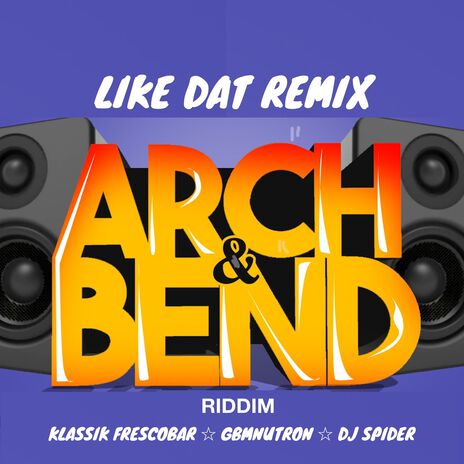 Like Dat: Arch & Bend Riddim (Remix) ft. GBMNUTRON & dj spider | Boomplay Music