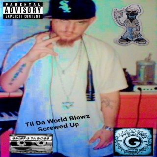 Til Da World Blowz Screwed Up lyrics | Boomplay Music