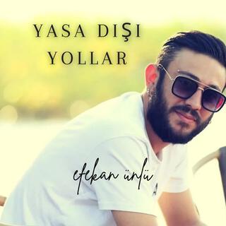 EFEKAN ÜNLÜ YASA DIŞI YOLLAR