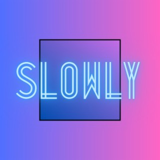 Slowly