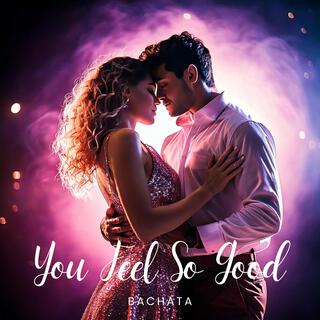 You Feel So Good (Bachata)