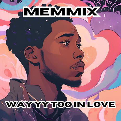 Wayyy Too In Love | Boomplay Music