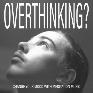 Overthinking? Change Your Mood with Meditation Music