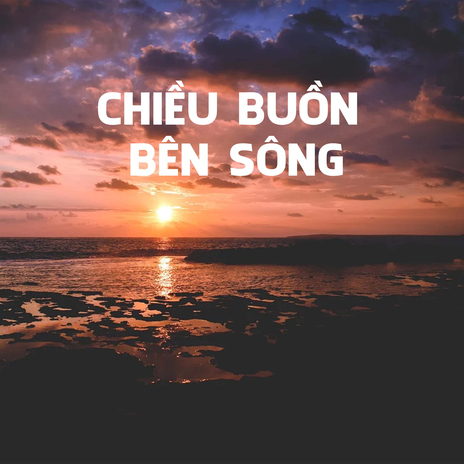 Chiều Buồn Bên Sông | Boomplay Music