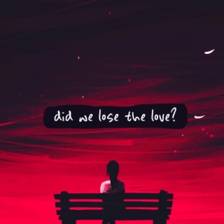 did we lose the love?