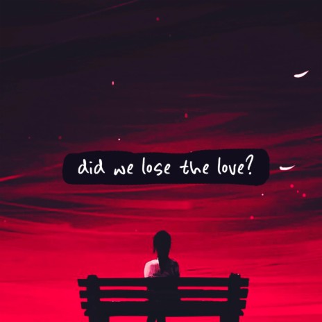 did we lose the love? | Boomplay Music