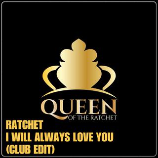 RATCHET I WILL ALWAYS LOVE YOU (CLUB EDITION)