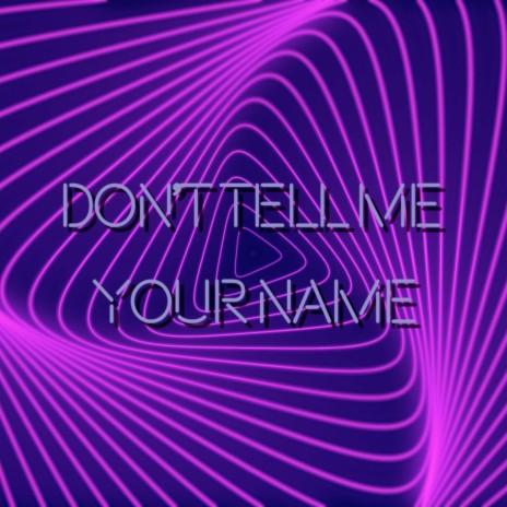 Don't Tell Me Your Name